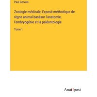 Zoologie médicale; Exposé méthodique de règne animal basésur l'anatomie, l'embryogénie et la paléontologie von Anatiposi Verlag