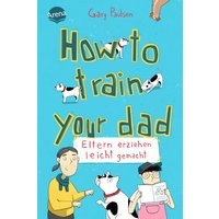 ARENA 3-401-60674-3 Paulsen, How to train your dad. Eltern erziehen von Arena