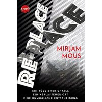 ARENA 3-401-60756-1 Mous, Re-Place – Ein tödlicher Unfall. Ein verlassener Ort. Eine unmögliche Entscheidung. ARENA 3-401-60756-1 Mous, Re-Place – Ein tödlicher Unfall. Ein verlassener Ort. Eine unmögliche Entscheidung. von Arena