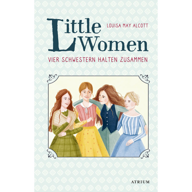 Little Women. Vier Schwestern halten zusammen von Atrium Verlag