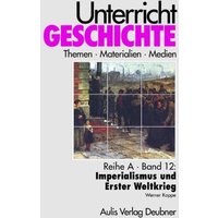 Unterricht Geschichte / Reihe A, Band 12: Imperialismus und Erster Weltkrieg von Aulis Verlag in Friedrich Verlag GmbH