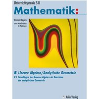 Unterrichtspraxis S II Mathematik / B1, Grundlagen der linearen Algebra als Bausteine der analytischen Geometrie von Aulis Verlag in Friedrich Verlag GmbH