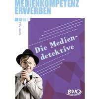 Medienkompetenz erwerben: Mediendetektive von BVK Buch Verlag Kempen GmbH