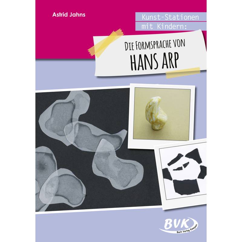 Kunst-Stationen mit Kindern: Die Formensprache von Hans Arp von BVK Buch Verlag Kempen