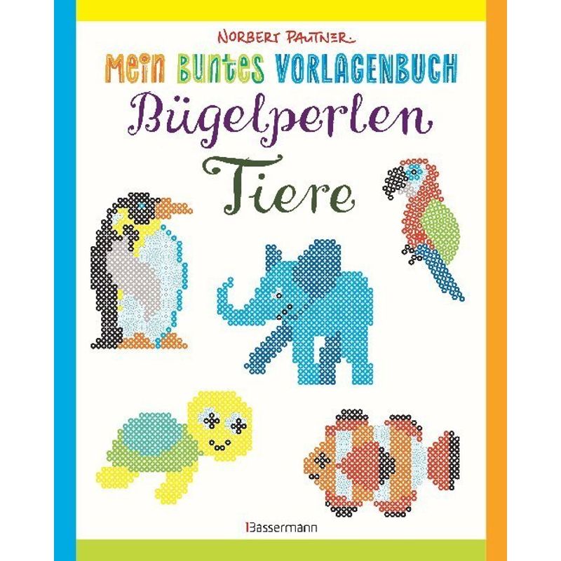 Mein buntes Vorlagenbuch: Bügelperlen - Tiere von Bassermann