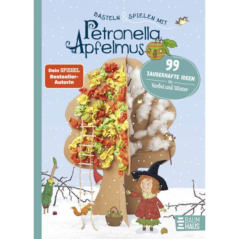 Basteln & Spielen mit Petronella Apfelmus - 99 zauberhafte Ideen für Herbst und Winter von Baumhaus Medien