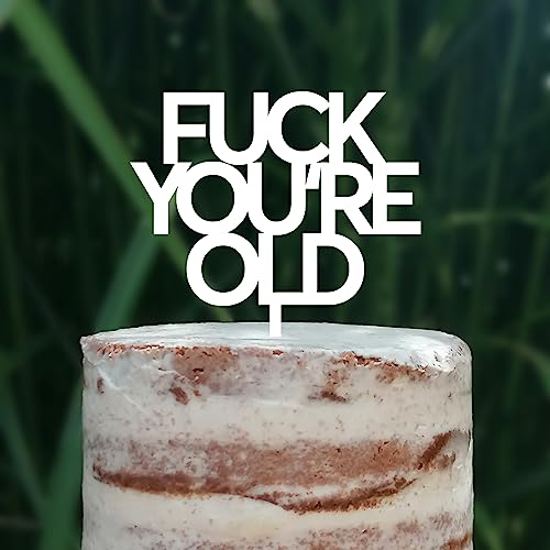 Cake Topper (FUCK YOU'RE OLD) Acryl/Holz, Tortenstecker, Tortenfigur, Tortendeko, Tortenständer, Geburtstag, Party, You are old, Happy Birthday (Weiß) von Blacked LaserTEC