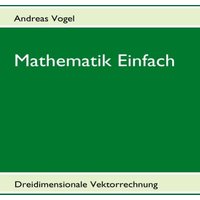 Mathematik Einfach: Dreidimensionale Vektorrechnung von BoD – Books on Demand