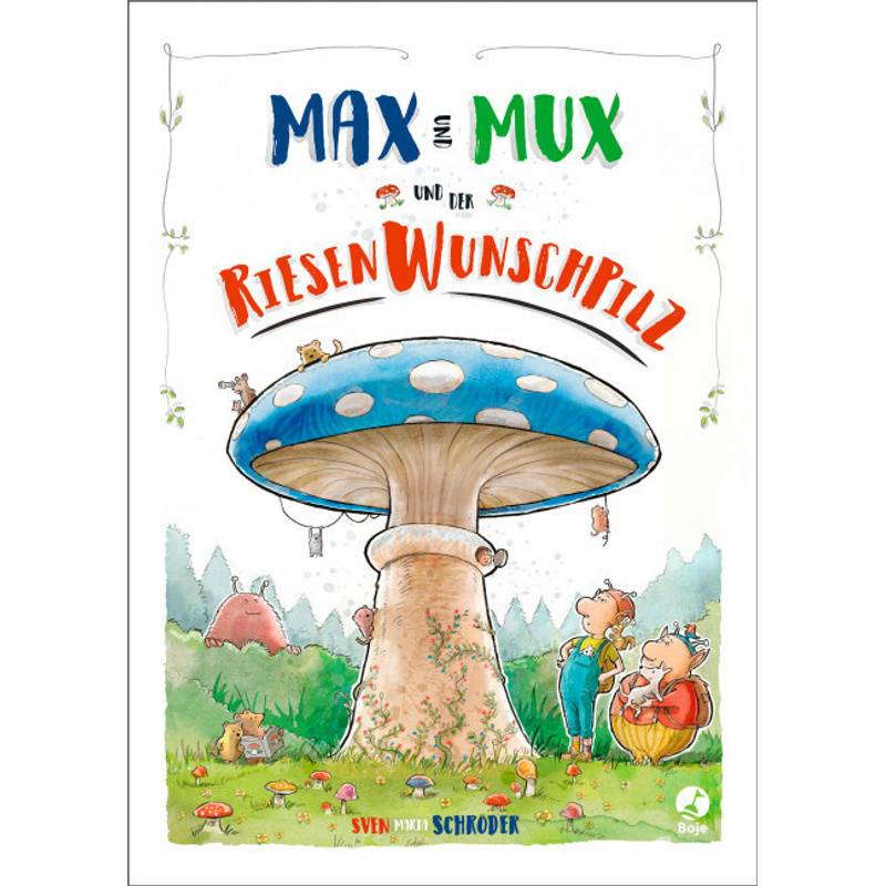Max und Mux und der Riesenwunschpilz von Boje Verlag