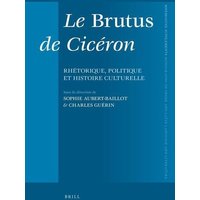 Le Brutus de Cicéron: Rhétorique, Politique Et Histoire Culturelle von Brill