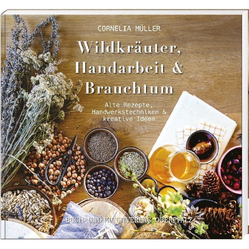 Wildkräuter, Handarbeit & Brauchtum von Buch- und Kunstverlag Oberpfalz