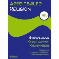 Arbeitshilfe Religion Grundschule NEU - Kinder kennen Kirchenfeste von Calwer