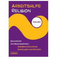 Arbeitshilfe Religion inklusiv Grundstufe und Sekundarstufe I Basisband: Einführung, Grundlagen und Methoden von Calwer