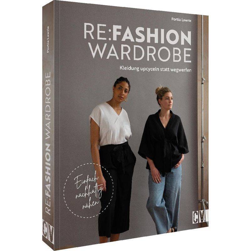 Re:Fashion Wardrobe - Kleidung upcyceln statt wegwerfen von Christophorus-Verlag