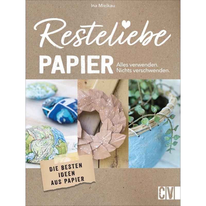 Resteliebe Papier - Alles verwenden, nichts verschwenden von Christophorus-Verlag
