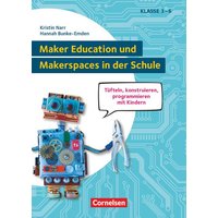 Maker Education und Makerspaces in der Schule - Tüfteln, konstruieren, programmieren mit Kindern in Klasse 3 bis 6 von Cornelsen Pädagogik