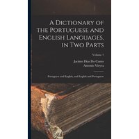 A Dictionary of the Portuguese and English Languages, in Two Parts: Portuguese and English, and English and Portuguese; Volume 1 von Creative Media Partners, LLC