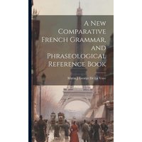 A New Comparative French Grammar, and Phraseological Reference Book von Creative Media Partners, LLC