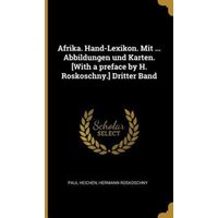 Afrika. Hand-Lexikon. Mit ... Abbildungen Und Karten. [with a Preface by H. Roskoschny.] Dritter Band von Creative Media Partners, LLC