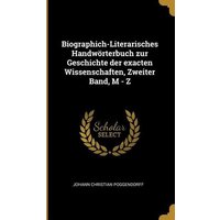 Biographich-Literarisches Handwörterbuch Zur Geschichte Der Exacten Wissenschaften, Zweiter Band, M - Z von Creative Media Partners, LLC