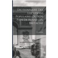 Dictionnaire des Locutions Populaires du Bon Pays de Rennes en Bretagne von Creative Media Partners, LLC