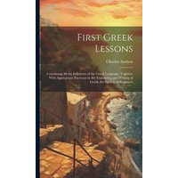 First Greek Lessons: Containing All the Inflexions of the Greek Language. Together With Appropriate Exercises in the Translating and Writin von Creative Media Partners, LLC