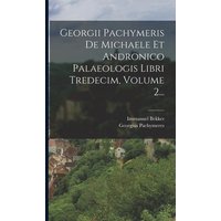 Georgii Pachymeris De Michaele Et Andronico Palaeologis Libri Tredecim, Volume 2... von Creative Media Partners, LLC
