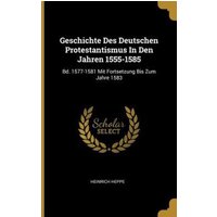 Geschichte Des Deutschen Protestantismus in Den Jahren 1555-1585: Bd. 1577-1581 Mit Fortsetzung Bis Zum Jahre 1583 von Creative Media Partners, LLC