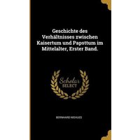 Geschichte Des Verhältnisses Zwischen Kaisertum Und Papsttum Im Mittelalter, Erster Band. von Creative Media Partners, LLC