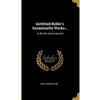 Gottfried Keller's Gesammelte Werke...: -3. Bd. Der Grüne Heinrich von Creative Media Partners, LLC
