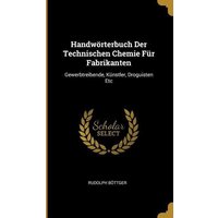 Handwörterbuch Der Technischen Chemie Für Fabrikanten: Gewerbtreibende, Künstler, Droguisten Etc von Creative Media Partners, LLC