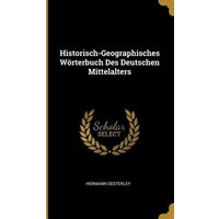 Historisch-Geographisches Wörterbuch Des Deutschen Mittelalters von Creative Media Partners, LLC