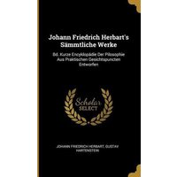 Johann Friedrich Herbart's Sämmtliche Werke: Bd. Kurze Encyklopädie Der Pilosophie Aus Praktischen Gesichtspuncten Entworfen von Creative Media Partners, LLC