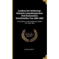 Lexikon Der Schleswig-Holstein-Lauenburgischen Und Eutinischen Schriftsteller Von 1866-1882 von Creative Media Partners, LLC