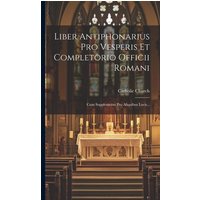 Liber Antiphonarius Pro Vesperis Et Completorio Officii Romani: Cum Supplemento Pro Aliquibus Locis... von Creative Media Partners, LLC