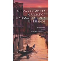 Nueva Y Completa Gramatica Italiana Explicada En Español: Dividida En Dos Tratados ...... von Creative Media Partners, LLC