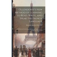 Ollendorff's New Method of Learning to Read, Write, and Speak the French Language: ... and Numerous Corrections, Additions and Improvements, Suitable von Creative Media Partners, LLC