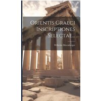 Orientis Graeci Inscriptiones Selectae... von Creative Media Partners, LLC