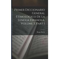 Primer Diccionario General Etimologico De La Lengua Espanola, Volume 3, part 1 von Creative Media Partners, LLC