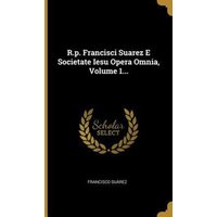 R.p. Francisci Suarez E Societate Iesu Opera Omnia, Volume 1... von Creative Media Partners, LLC