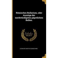 Römisches Bullarium, Oder Auszüge Der Merkwürdigsten Päpstlichen Bullen. von Creative Media Partners, LLC