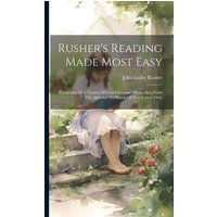 Rusher's Reading Made Most Easy: Consisting Of A Variety Of Useful Lessons: Proceeding From The Alphabet To Words Of Two Letters Only von Creative Media Partners, LLC