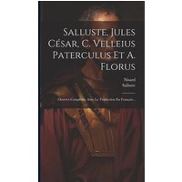 Salluste, Jules César, C. Velleius Paterculus Et A. Florus: Oeuvres Complètes, Avec La Traduction En Français... von Creative Media Partners, LLC