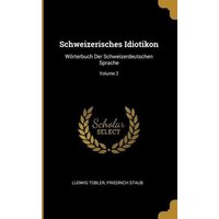 Schweizerisches Idiotikon: Wörterbuch Der Schweizerdeutschen Sprache; Volume 2 von Creative Media Partners, LLC