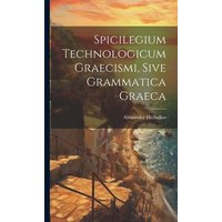 Spicilegium Technologicum Graecismi, Sive Grammatica Graeca von Creative Media Partners, LLC