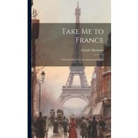 Take Me to France: A French Book for the American Soldier von Creative Media Partners, LLC