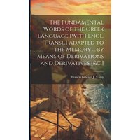 The Fundamental Words of the Greek Language [With Engl. Transl.] Adapted to the Memory ... by Means of Derivations and Derivatives [&C.] von Creative Media Partners, LLC