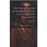 The Vocabulary of Harkness Easy Latin Method Classified: An Aid in Reviewing First Year Latin Work von Creative Media Partners, LLC