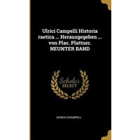 Ulrici Campelli Historia Raetica ... Herausgegeben ... Von Plac. Plattner. Neunter Band von Creative Media Partners, LLC