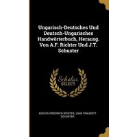 Ungarisch-Deutsches Und Deutsch-Ungarisches Handwörterbuch, Herausg. Von A.F. Richter Und J.T. Schuster von Creative Media Partners, LLC